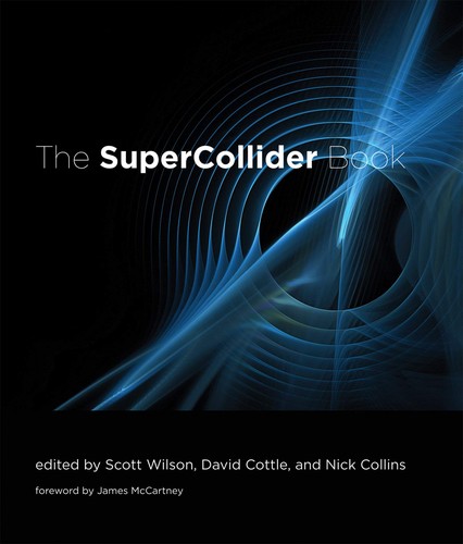 Scott Wilson, Nick Collins, David Cottle: The SuperCollider book (2011, MIT Press, The MIT Press)