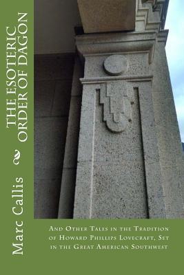 Marc Callis: The Esoteric Order of Dagon : And Other Tales in the Tradition of Howard Phillips Lovecraft, Set in the Great American Southwest (2017)