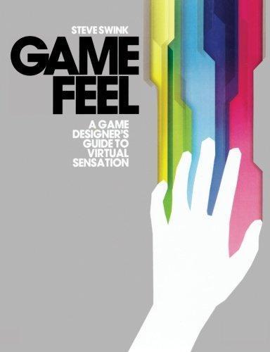 Steve Swink: Game Feel: A Game Designer's Guide to Virtual Sensation (2008)