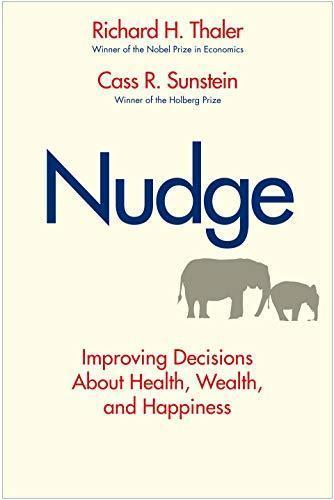 Richard H. Thaler, Cass R. Sunstein: Nudge: Improving Decisions About Health, Wealth, and Happiness (2008)