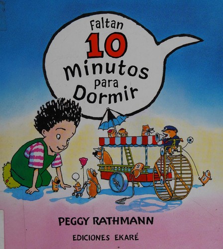 Peggy Rathmann: Faltan 10 minutos para dormir (Spanish language, 2010, Ediciones Ekaré)