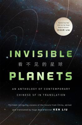 Chen Qiufan, Cixin Liu, Ken Liu, Xia Jia, Hao Jingfang, Tang Fei, Cheng Jingbo, Ma Boyong: Invisible Planets (Hardcover, 2016, Tor Books)