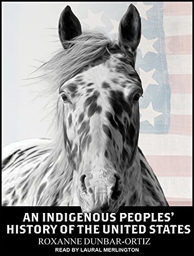 Roxanne Dunbar Ortiz, Laural Merlington: An Indigenous Peoples' History of the United States (AudiobookFormat, 2014, Tantor Audio)