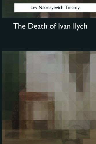 Leo Tolstoy, Louise Maude, Aylmer Maude: The Death of Ivan Ilych (Paperback, 2017, Createspace Independent Publishing Platform, CreateSpace Independent Publishing Platform)