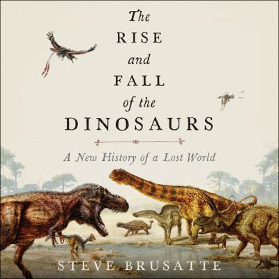 Stephen Brusatte, Patrick Lawler: The Rise and Fall of the Dinosaurs (AudiobookFormat, 2018, Harper Audio)