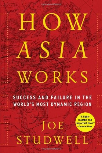 Joe Studwell: How Asia Works: Success and Failure in the World's Most Dynamic Region (2013, Grove Press)