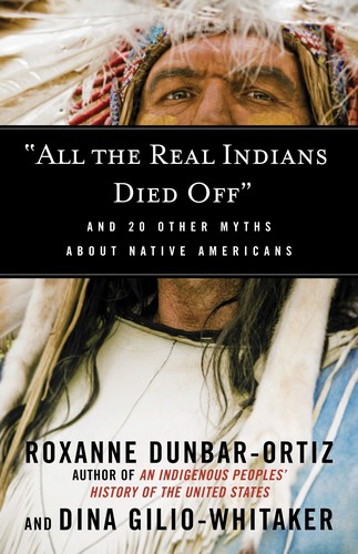 Roxanne Dunbar Ortiz, Dina Gilio-Whitaker: "All the real Indians died off" : and 20 other myths about Native Americans (2016, Boston : Beacon Press, Beacon Press)